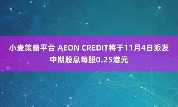 小麦策略平台 AEON CREDIT将于11月4日派发中期股息每股0.25港元
