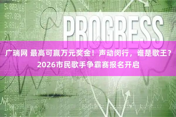 广瑞网 最高可赢万元奖金！声动闵行，谁是歌王？2026市民歌手争霸赛报名开启